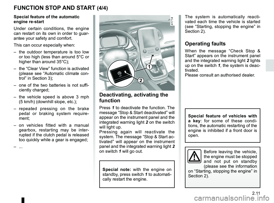 RENAULT SCENIC 2018 Owners Manual 2.11
FUNCTION STOP AND START (4/4)
Special feature of the automatic
engine re-start
Under certain conditions, the engine
can restart on its own in order to guar-
antee your safety and comfort.
This RENAULT SCENIC 2018 Owners Manual 2.11
FUNCTION STOP AND START (4/4)
Special feature of the automatic
engine re-start
Under certain conditions, the engine
can restart on its own in order to guar-
antee your safety and comfort.
This