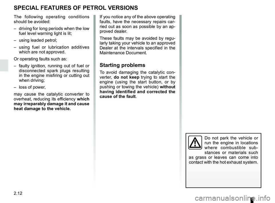 RENAULT SCENIC 2018 Owners Manual 2.12
SPECIAL FEATURES OF PETROL VERSIONS
Do not park the vehicle or
run the engine in locations
where combustible sub-
stances or materials such
as grass or leaves can come into
contact with the h RENAULT SCENIC 2018 Owners Manual 2.12
SPECIAL FEATURES OF PETROL VERSIONS
Do not park the vehicle or
run the engine in locations
where combustible sub-
stances or materials such
as grass or leaves can come into
contact with the h