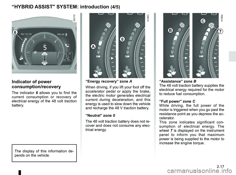 RENAULT SCENIC 2018 Owners Manual 2.17
“HYBRID ASSIST" SYSTEM: introduction (4/5)
Indicator of power
consumption/recovery
The indicator 6 allows you to find the
current consumption or recovery of
electrical energy of the 48 volt RENAULT SCENIC 2018 Owners Manual 2.17
“HYBRID ASSIST" SYSTEM: introduction (4/5)
Indicator of power
consumption/recovery
The indicator 6 allows you to find the
current consumption or recovery of
electrical energy of the 48 volt