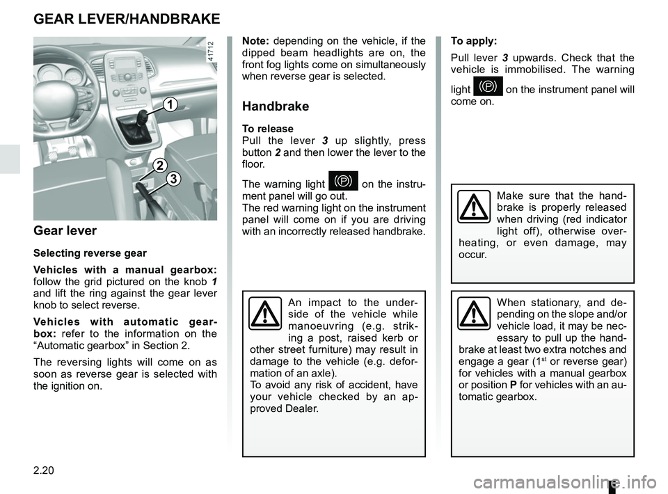 RENAULT SCENIC 2018 Owners Manual 2.20
To apply:
Pull lever 3 upwards. Check that the
vehicle is immobilised. The warning
light
} on the instrument panel will
come on.
Gear lever
Selecting reverse gear
Vehicles with a manual gearb RENAULT SCENIC 2018 Owners Manual 2.20
To apply:
Pull lever 3 upwards. Check that the
vehicle is immobilised. The warning
light
} on the instrument panel will
come on.
Gear lever
Selecting reverse gear
Vehicles with a manual gearb