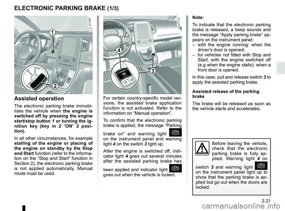 RENAULT SCENIC 2018 Owners Manual 2.21
ELECTRONIC PARKING BRAKE (1/3)
Note:
To indicate that the electronic parking
brake is released, a beep sounds and
the message “Apply parking brake” ap-
pears on the instrument panel:
– w RENAULT SCENIC 2018 Owners Manual 2.21
ELECTRONIC PARKING BRAKE (1/3)
Note:
To indicate that the electronic parking
brake is released, a beep sounds and
the message “Apply parking brake” ap-
pears on the instrument panel:
– w