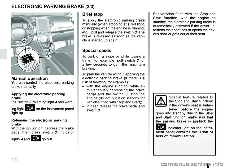 RENAULT SCENIC 2018 Owners Manual 2.22
ELECTRONIC PARKING BRAKE (2/3)
For vehicles fitted with the Stop and
Start function, with the engine on
standby, the electronic parking brake is
automatically activated if the driver un-
faste RENAULT SCENIC 2018 Owners Manual 2.22
ELECTRONIC PARKING BRAKE (2/3)
For vehicles fitted with the Stop and
Start function, with the engine on
standby, the electronic parking brake is
automatically activated if the driver un-
faste