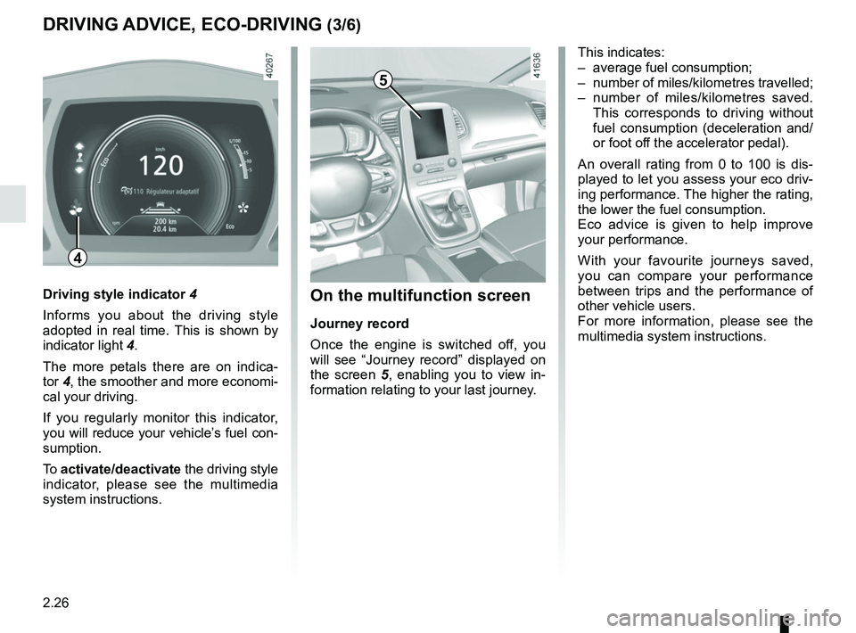 RENAULT SCENIC 2018 Owners Manual 2.26
DRIVING ADVICE, ECO-DRIVING (3/6)
5
On the multifunction screen
Journey record
Once the engine is switched off, you
will see “Journey record” displayed on
the screen 5, enabling you to view RENAULT SCENIC 2018 Owners Manual 2.26
DRIVING ADVICE, ECO-DRIVING (3/6)
5
On the multifunction screen
Journey record
Once the engine is switched off, you
will see “Journey record” displayed on
the screen 5, enabling you to view