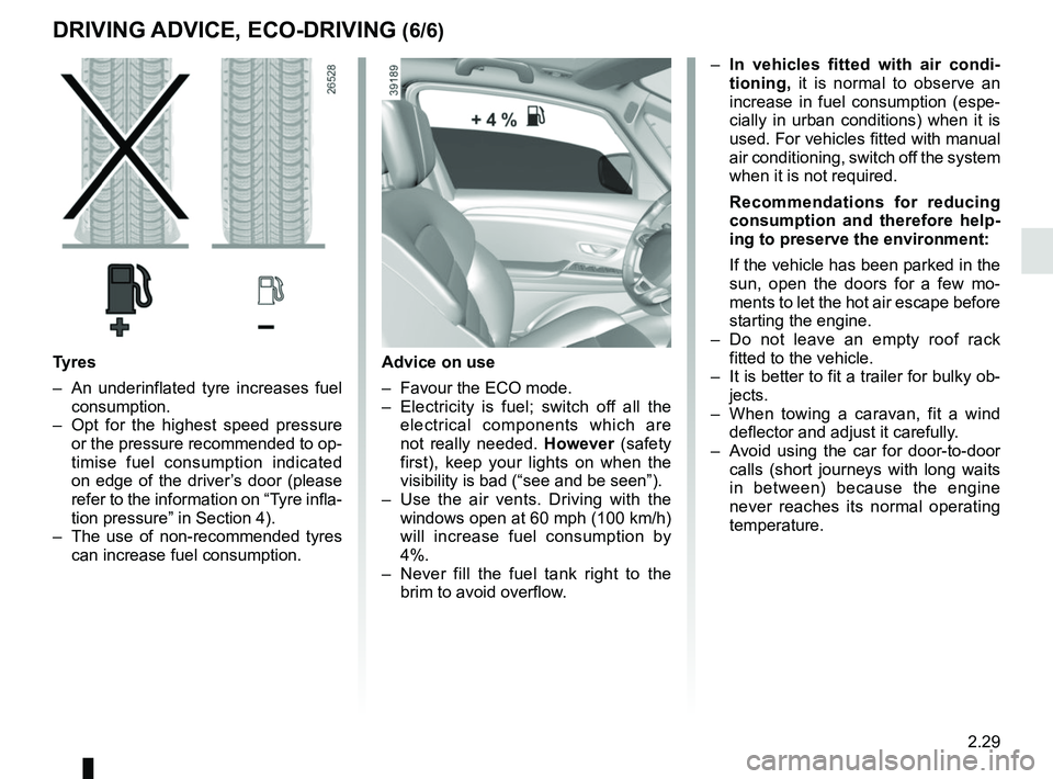 RENAULT SCENIC 2018 Owners Manual 2.29
DRIVING ADVICE, ECO-DRIVING (6/6)
Advice on use
– Favour the ECO mode.
– Electricity is fuel; switch off all the electrical components which are
not really needed. However (safety
first) RENAULT SCENIC 2018 Owners Manual 2.29
DRIVING ADVICE, ECO-DRIVING (6/6)
Advice on use
– Favour the ECO mode.
– Electricity is fuel; switch off all the electrical components which are
not really needed. However (safety
first)