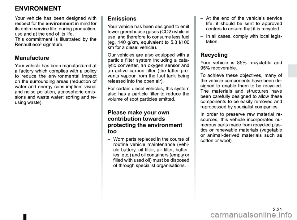 RENAULT SCENIC 2018 Owners Manual 2.31
ENVIRONMENT
Emissions
Your vehicle has been designed to emit
fewer greenhouse gases (CO2) while in
use, and therefore to consume less fuel
(eg. 140 g/km, equivalent to 5.3 l/100
km for a dies RENAULT SCENIC 2018 Owners Manual 2.31
ENVIRONMENT
Emissions
Your vehicle has been designed to emit
fewer greenhouse gases (CO2) while in
use, and therefore to consume less fuel
(eg. 140 g/km, equivalent to 5.3 l/100
km for a dies