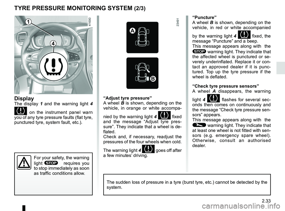 RENAULT SCENIC 2018 Owners Manual 2.33
TYRE PRESSURE MONITORING SYSTEM (2/3)
DisplayThe display 1 and the warning light 4
on the instrument panel warn
you of any tyre pressure faults (flat tyre,
punctured tyre, system fault, et RENAULT SCENIC 2018 Owners Manual 2.33
TYRE PRESSURE MONITORING SYSTEM (2/3)
DisplayThe display 1 and the warning light 4
on the instrument panel warn
you of any tyre pressure faults (flat tyre,
punctured tyre, system fault, et