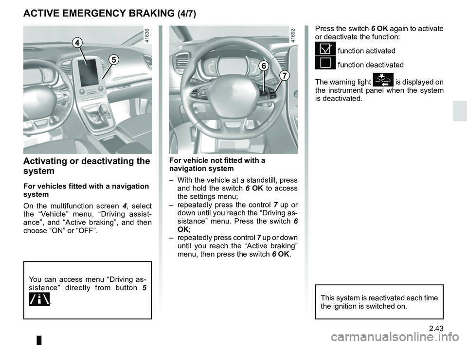 RENAULT SCENIC 2018 Owners Manual 2.43
ACTIVE EMERGENCY BRAKING (4/7)
Activating or deactivating the
system
For vehicles fitted with a navigation
system
On the multifunction screen 4, select
the “Vehicle” menu, “Driving assi RENAULT SCENIC 2018 Owners Manual 2.43
ACTIVE EMERGENCY BRAKING (4/7)
Activating or deactivating the
system
For vehicles fitted with a navigation
system
On the multifunction screen 4, select
the “Vehicle” menu, “Driving assi