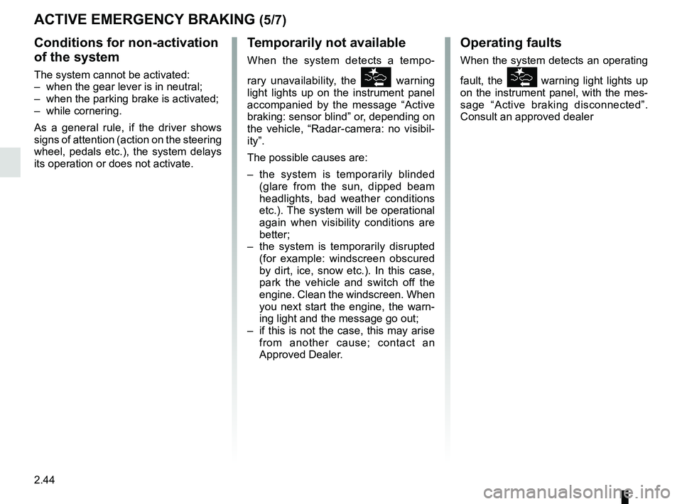 RENAULT SCENIC 2018 Owners Manual 2.44
ACTIVE EMERGENCY BRAKING (5/7)
Conditions for non-activation
of the system
The system cannot be activated:
– when the gear lever is in neutral;
– when the parking brake is activated;
– w RENAULT SCENIC 2018 Owners Manual 2.44
ACTIVE EMERGENCY BRAKING (5/7)
Conditions for non-activation
of the system
The system cannot be activated:
– when the gear lever is in neutral;
– when the parking brake is activated;
– w