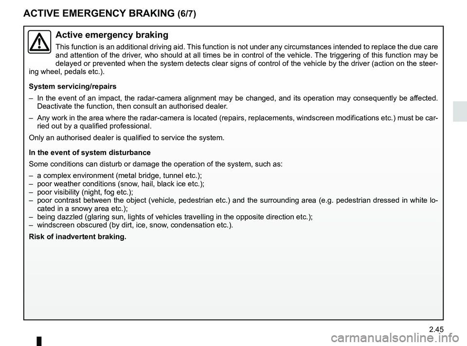 RENAULT SCENIC 2018 Owners Manual 2.45
ACTIVE EMERGENCY BRAKING (6/7)
Active emergency braking
This function is an additional driving aid. This function is not under any circumstances intended to replace the due\
care
and attention RENAULT SCENIC 2018 Owners Manual 2.45
ACTIVE EMERGENCY BRAKING (6/7)
Active emergency braking
This function is an additional driving aid. This function is not under any circumstances intended to replace the due\
care
and attention