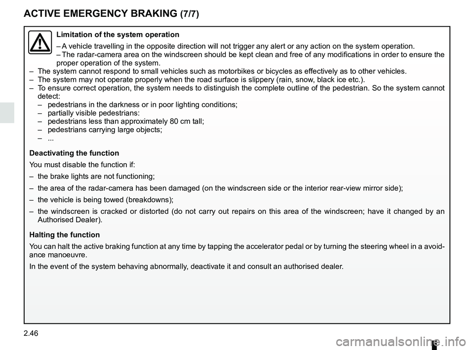 RENAULT SCENIC 2018 Owners Manual 2.46
ACTIVE EMERGENCY BRAKING (7/7)
Limitation of the system operation
– A vehicle travelling in the opposite direction will not trigger any alert\
or any action on the system operation.
– The ra RENAULT SCENIC 2018 Owners Manual 2.46
ACTIVE EMERGENCY BRAKING (7/7)
Limitation of the system operation
– A vehicle travelling in the opposite direction will not trigger any alert\
or any action on the system operation.
– The ra
