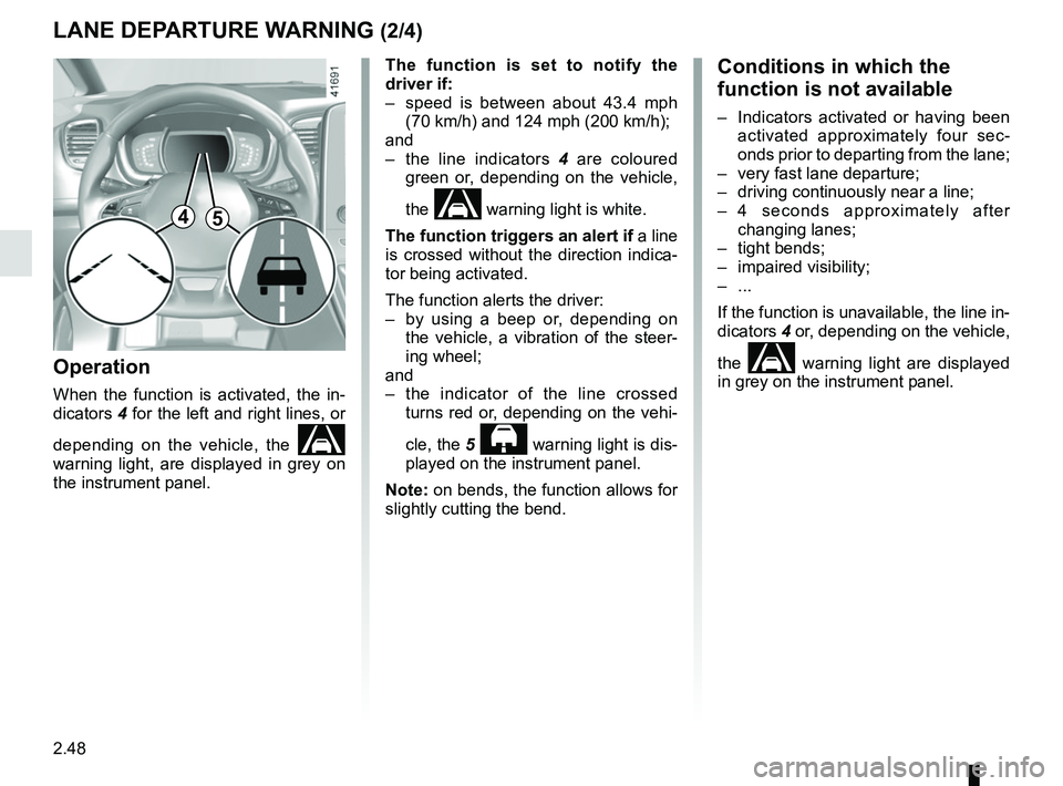 RENAULT SCENIC 2018 Owners Manual 2.48
The function is set to notify the
driver if:
– speed is between about 43.4 mph (70 km/h) and 124 mph (200 km/h);
and
– the line indicators 4 are coloured
green or, depending on the vehic RENAULT SCENIC 2018 Owners Manual 2.48
The function is set to notify the
driver if:
– speed is between about 43.4 mph (70 km/h) and 124 mph (200 km/h);
and
– the line indicators 4 are coloured
green or, depending on the vehic