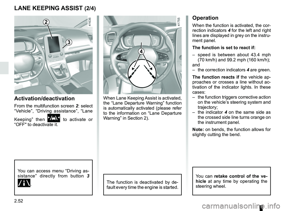 RENAULT SCENIC 2018 Owners Manual 2.52
LANE KEEPING ASSIST (2/4)
Activation/deactivation
From the multifunction screen 2: select
“Vehicle”, “Driving assistance”, “Lane
Keeping” then
\f to activate or
“OFF" to deactiv RENAULT SCENIC 2018 Owners Manual 2.52
LANE KEEPING ASSIST (2/4)
Activation/deactivation
From the multifunction screen 2: select
“Vehicle”, “Driving assistance”, “Lane
Keeping” then
\f to activate or
“OFF" to deactiv