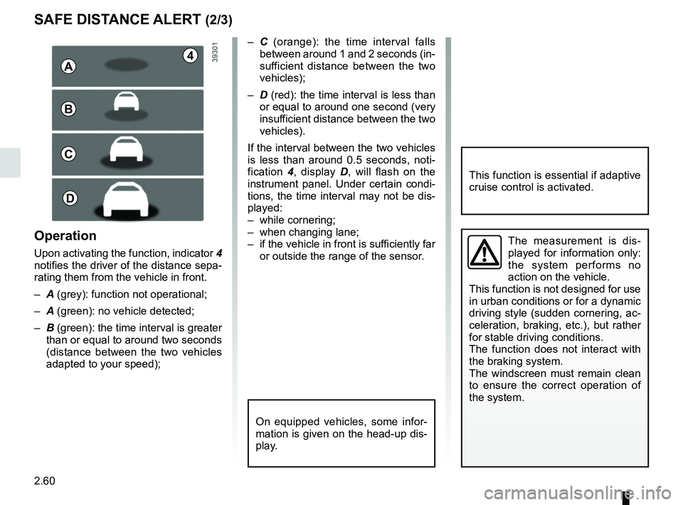 RENAULT SCENIC 2018 Owners Manual 2.60
SAFE DISTANCE ALERT (2/3)
The measurement is dis-
played for information only:
the system performs no
action on the vehicle.
This function is not designed for use
in urban conditions or for a RENAULT SCENIC 2018 Owners Manual 2.60
SAFE DISTANCE ALERT (2/3)
The measurement is dis-
played for information only:
the system performs no
action on the vehicle.
This function is not designed for use
in urban conditions or for a