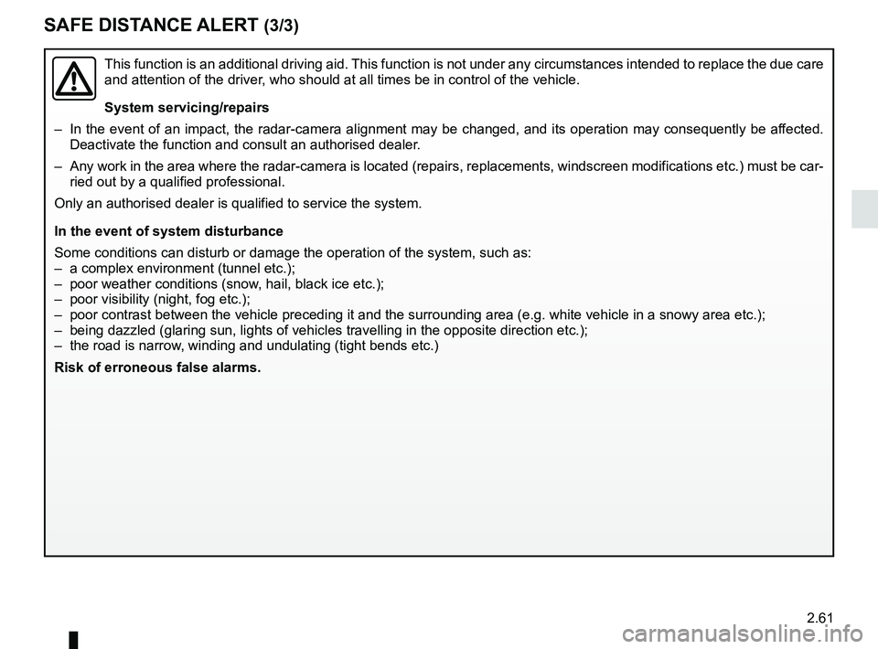 RENAULT SCENIC 2018 Owners Manual 2.61
This function is an additional driving aid. This function is not under any circumstances intended to replace the due\
care
and attention of the driver, who should at all times be in control of RENAULT SCENIC 2018 Owners Manual 2.61
This function is an additional driving aid. This function is not under any circumstances intended to replace the due\
care
and attention of the driver, who should at all times be in control of