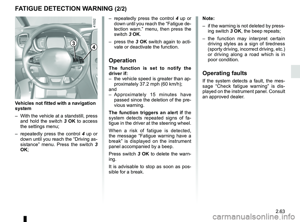 RENAULT SCENIC 2018 Owners Manual 2.63
– repeatedly press the control 4 up or
down until you reach the “Fatigue de-
tection warn.” menu, then press the
switch 3 OK.
– press the 3 OK switch again to acti-
vate or deactivate RENAULT SCENIC 2018 Owners Manual 2.63
– repeatedly press the control 4 up or
down until you reach the “Fatigue de-
tection warn.” menu, then press the
switch 3 OK.
– press the 3 OK switch again to acti-
vate or deactivate