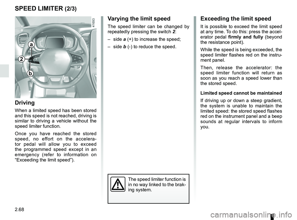 RENAULT SCENIC 2018 Owners Manual 2.68
SPEED LIMITER (2/3)Exceeding the limit speed
It is possible to exceed the limit speed
at any time. To do this: press the accel-
erator pedal firmly and fully (beyond
the resistance point).
Whil RENAULT SCENIC 2018 Owners Manual 2.68
SPEED LIMITER (2/3)Exceeding the limit speed
It is possible to exceed the limit speed
at any time. To do this: press the accel-
erator pedal firmly and fully (beyond
the resistance point).
Whil