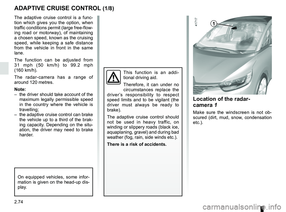 RENAULT SCENIC 2018 Owners Manual 2.74
ADAPTIVE CRUISE CONTROL (1/8)
The adaptive cruise control is a func-
tion which gives you the option, when
traffic conditions permit (large free-flow-
ing road or motorway), of maintaining
a ch RENAULT SCENIC 2018 Owners Manual 2.74
ADAPTIVE CRUISE CONTROL (1/8)
The adaptive cruise control is a func-
tion which gives you the option, when
traffic conditions permit (large free-flow-
ing road or motorway), of maintaining
a ch