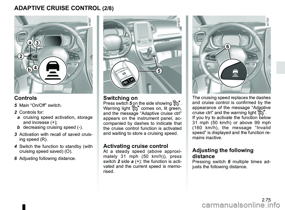 RENAULT SCENIC 2018 Owners Manual 2.75
The cruising speed replaces the dashes
and cruise control is confirmed by the
appearance of the message “Adaptive
cruise ctrl” and the warning light
.
If you try to activate the functi RENAULT SCENIC 2018 Owners Manual 2.75
The cruising speed replaces the dashes
and cruise control is confirmed by the
appearance of the message “Adaptive
cruise ctrl” and the warning light
.
If you try to activate the functi