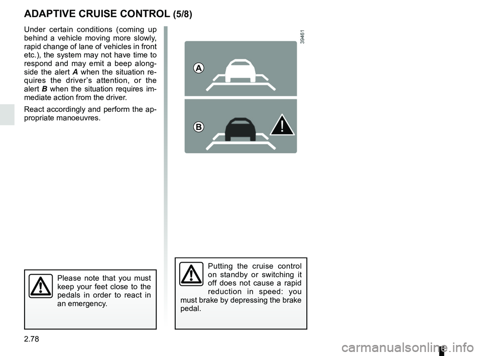 RENAULT SCENIC 2018 Owners Manual 2.78
ADAPTIVE CRUISE CONTROL (5/8)
Putting the cruise control
on standby or switching it
off does not cause a rapid
reduction in speed: you
must brake by depressing the brake
pedal.
Please note t RENAULT SCENIC 2018 Owners Manual 2.78
ADAPTIVE CRUISE CONTROL (5/8)
Putting the cruise control
on standby or switching it
off does not cause a rapid
reduction in speed: you
must brake by depressing the brake
pedal.
Please note t