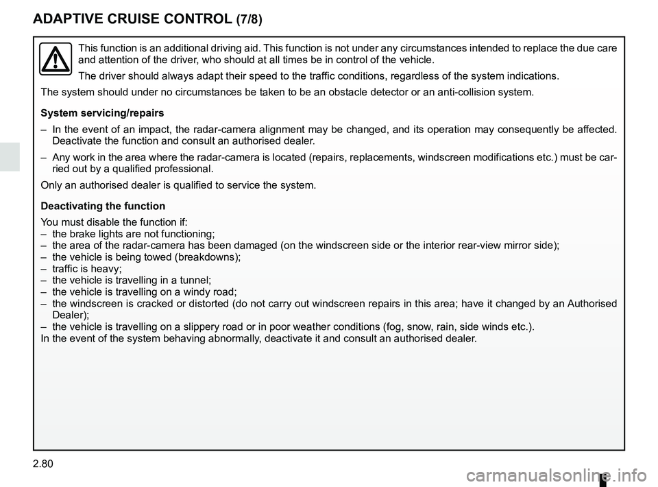 RENAULT SCENIC 2018 Owners Manual 2.80
ADAPTIVE CRUISE CONTROL (7/8)
This function is an additional driving aid. This function is not under any circumstances intended to replace the due\
care
and attention of the driver, who should RENAULT SCENIC 2018 Owners Manual 2.80
ADAPTIVE CRUISE CONTROL (7/8)
This function is an additional driving aid. This function is not under any circumstances intended to replace the due\
care
and attention of the driver, who should