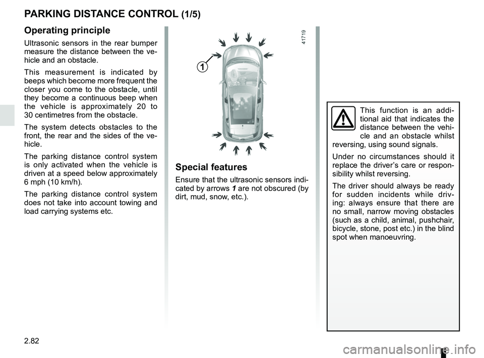 RENAULT SCENIC 2018 Owners Manual 2.82
PARKING DISTANCE CONTROL (1/5)
Operating principle
Ultrasonic sensors in the rear bumper
measure the distance between the ve-
hicle and an obstacle.
This measurement is indicated by
beeps which RENAULT SCENIC 2018 Owners Manual 2.82
PARKING DISTANCE CONTROL (1/5)
Operating principle
Ultrasonic sensors in the rear bumper
measure the distance between the ve-
hicle and an obstacle.
This measurement is indicated by
beeps which