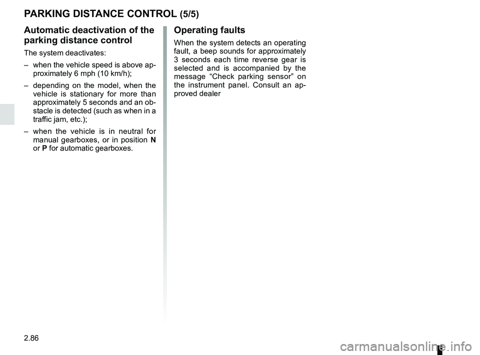 RENAULT SCENIC 2018 Owners Manual 2.86
Automatic deactivation of the
parking distance control
The system deactivates:
– when the vehicle speed is above ap-proximately 6 mph (10 km/h);
– depending on the model, when the vehicle RENAULT SCENIC 2018 Owners Manual 2.86
Automatic deactivation of the
parking distance control
The system deactivates:
– when the vehicle speed is above ap-proximately 6 mph (10 km/h);
– depending on the model, when the vehicle