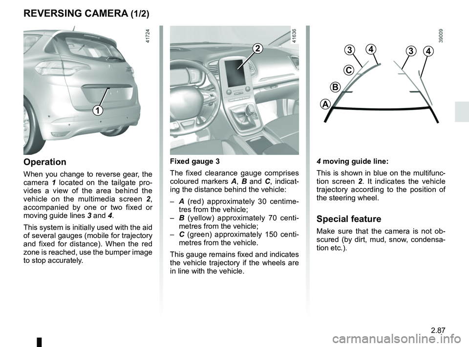 RENAULT SCENIC 2018 Owners Manual 2.87
REVERSING CAMERA (1/2)
4 moving guide line:
This is shown in blue on the multifunc-
tion screen 2. It indicates the vehicle
trajectory according to the position of
the steering wheel.
Special f RENAULT SCENIC 2018 Owners Manual 2.87
REVERSING CAMERA (1/2)
4 moving guide line:
This is shown in blue on the multifunc-
tion screen 2. It indicates the vehicle
trajectory according to the position of
the steering wheel.
Special f