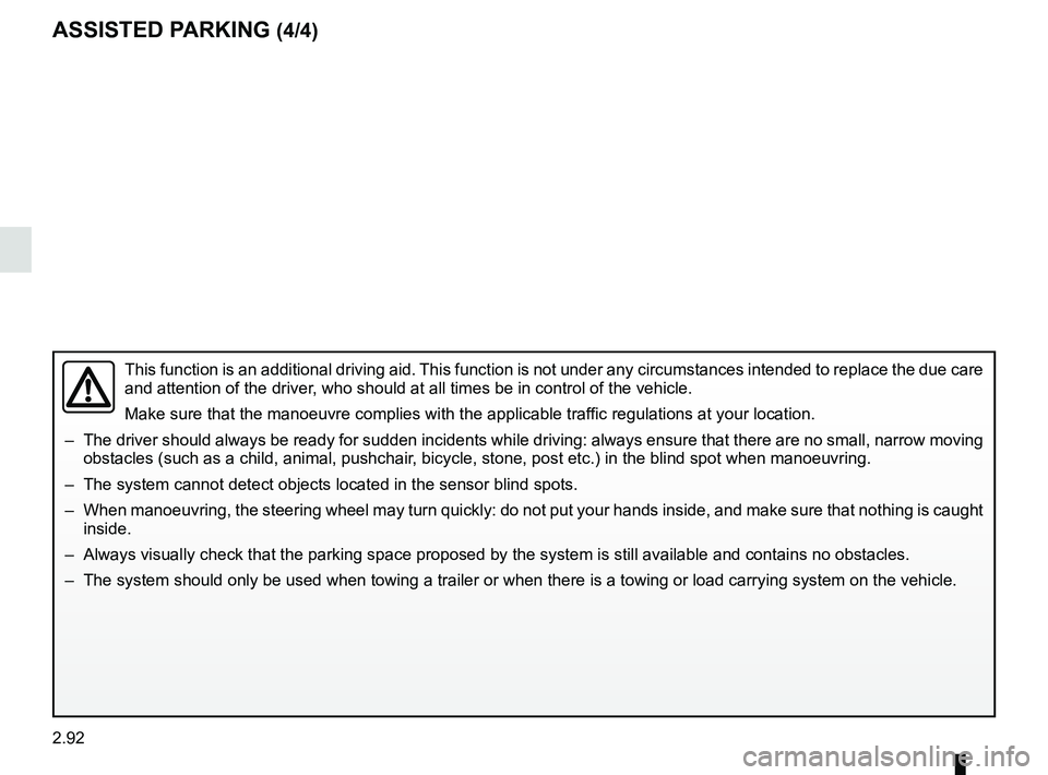 RENAULT SCENIC 2018 Owners Manual 2.92
ASSISTED PARKING (4/4)
This function is an additional driving aid. This function is not under any circumstances intended to replace the due\
care
and attention of the driver, who should at all RENAULT SCENIC 2018 Owners Manual 2.92
ASSISTED PARKING (4/4)
This function is an additional driving aid. This function is not under any circumstances intended to replace the due\
care
and attention of the driver, who should at all