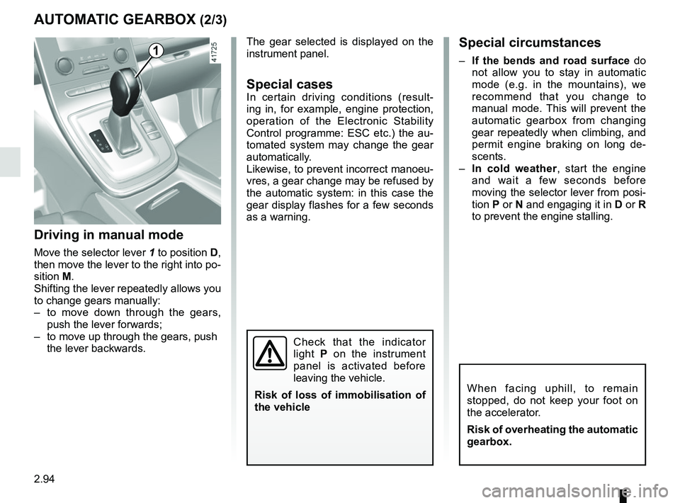 RENAULT SCENIC 2018 Owners Manual 2.94
Special circumstances
– If the bends and road surface do
not allow you to stay in automatic
mode (e.g. in the mountains), we
recommend that you change to
manual mode. This will prevent the RENAULT SCENIC 2018 Owners Manual 2.94
Special circumstances
– If the bends and road surface do
not allow you to stay in automatic
mode (e.g. in the mountains), we
recommend that you change to
manual mode. This will prevent the