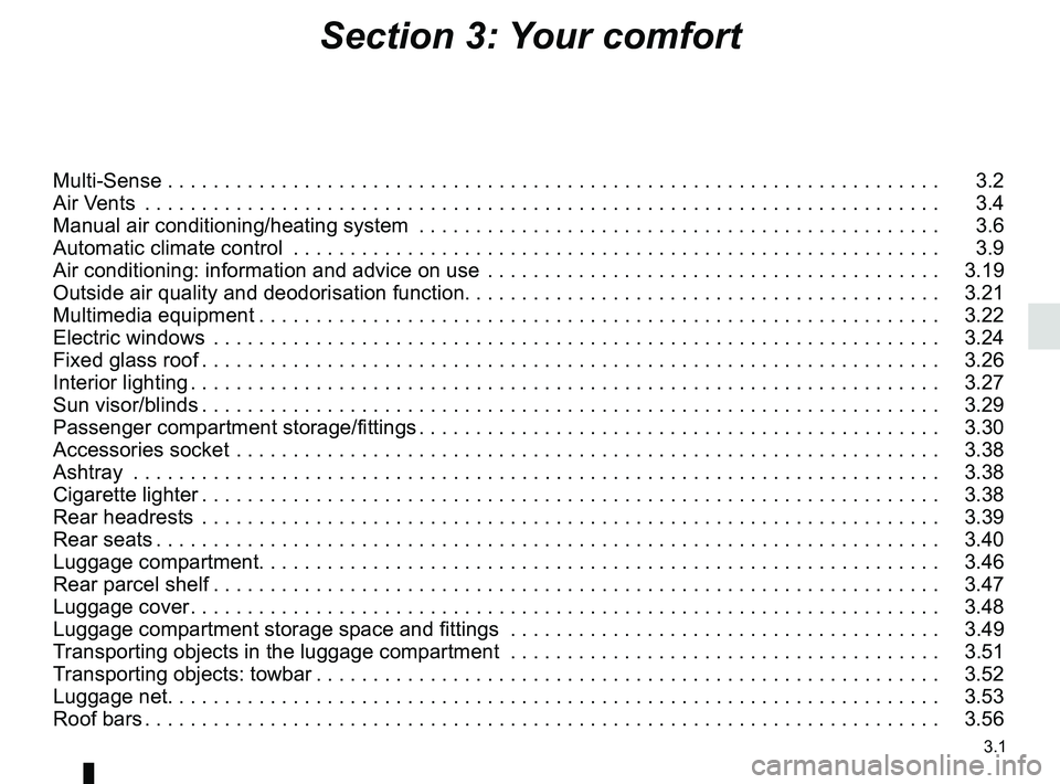 RENAULT SCENIC 2018 Owners Manual 3.1
Section 3: Your comfort
Multi-Sense . . . . . . . . . . . . . . . . . . . . . . . . . . . . . . . . . . . .\
. . . . . . . . . . . . . . . . . . . . . . . . . . . . . . . . 3.2
Air Vents . . . RENAULT SCENIC 2018 Owners Manual 3.1
Section 3: Your comfort
Multi-Sense . . . . . . . . . . . . . . . . . . . . . . . . . . . . . . . . . . . .\
. . . . . . . . . . . . . . . . . . . . . . . . . . . . . . . . 3.2
Air Vents . . .