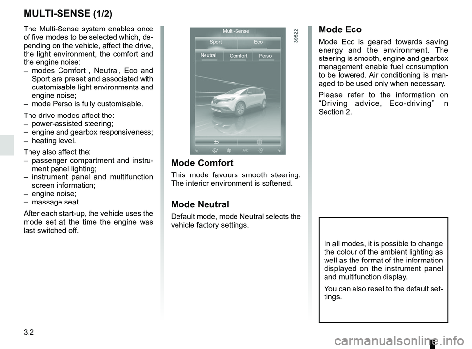 RENAULT SCENIC 2018 Owners Manual 3.2
MULTI-SENSE (1/2)
The Multi-Sense system enables once
of five modes to be selected which, de-
pending on the vehicle, affect the drive,
the light environment, the comfort and
the engine noise:
RENAULT SCENIC 2018 Owners Manual 3.2
MULTI-SENSE (1/2)
The Multi-Sense system enables once
of five modes to be selected which, de-
pending on the vehicle, affect the drive,
the light environment, the comfort and
the engine noise: