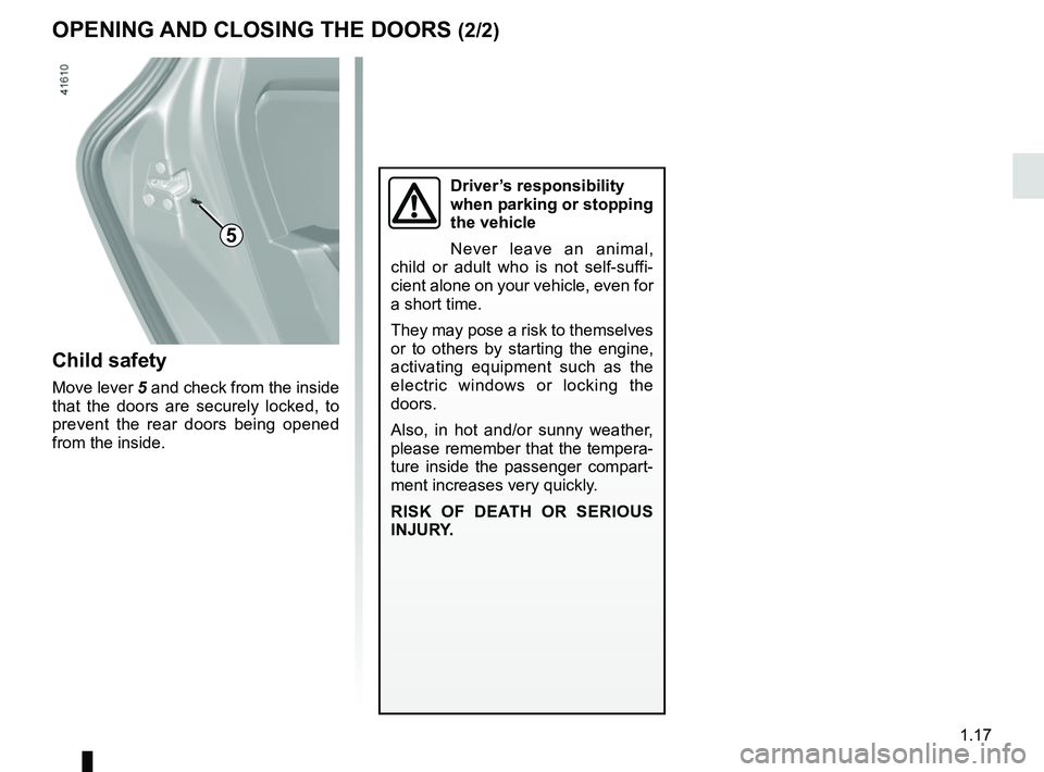 RENAULT SCENIC 2018 Owners Manual 1.17
OPENING AND CLOSING THE DOORS (2/2)
Child safety
Move lever 5 and check from the inside 
that the doors are securely locked, to 
prevent the rear doors being opened 
from the inside.
Driver’s r