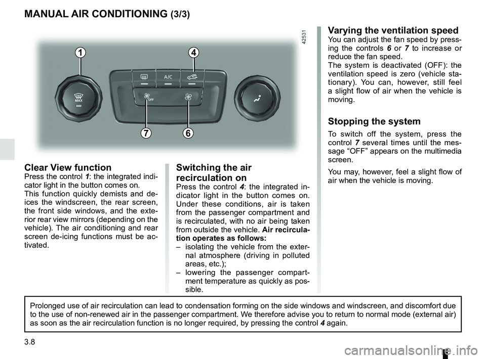 RENAULT SCENIC 2018 Owners Manual 3.8
4
Clear View functionPress the control 1: the integrated indi-
cator light in the button comes on.
This function quickly demists and de-
ices the windscreen, the rear screen,
the front side wind RENAULT SCENIC 2018 Owners Manual 3.8
4
Clear View functionPress the control 1: the integrated indi-
cator light in the button comes on.
This function quickly demists and de-
ices the windscreen, the rear screen,
the front side wind