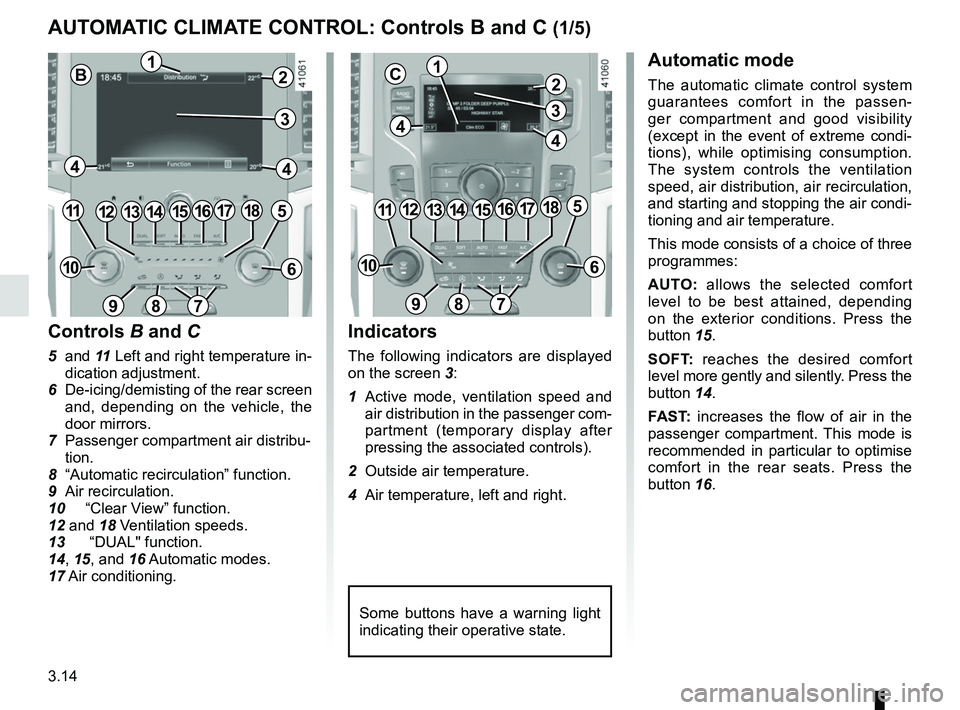 RENAULT SCENIC 2018 Owners Manual 3.14
AUTOMATIC CLIMATE CONTROL: Controls B and C (1/5)
Indicators
The following indicators are displayed
on the screen 3:
1 Active mode, ventilation speed and air distribution in the passenger com- RENAULT SCENIC 2018 Owners Manual 3.14
AUTOMATIC CLIMATE CONTROL: Controls B and C (1/5)
Indicators
The following indicators are displayed
on the screen 3:
1 Active mode, ventilation speed and air distribution in the passenger com-