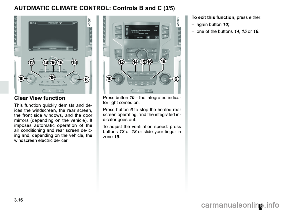 RENAULT SCENIC 2018 Owners Manual 3.16
Press button 10 – the integrated indica-
tor light comes on.
Press button 6 to stop the heated rear
screen operating, and the integrated in-
dicator goes out.
To adjust the ventilation speed: RENAULT SCENIC 2018 Owners Manual 3.16
Press button 10 – the integrated indica-
tor light comes on.
Press button 6 to stop the heated rear
screen operating, and the integrated in-
dicator goes out.
To adjust the ventilation speed: