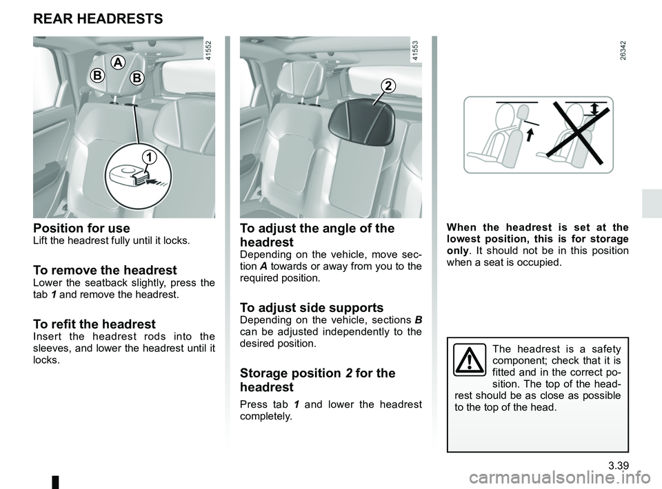 RENAULT SCENIC 2018  Owners Manual 3.39
To adjust the angle of the 
headrest
Depending on the vehicle, move sec-
tion A towards or away from you to the 
required position.
To adjust side supportsDepending on the vehicle, sections B 
ca