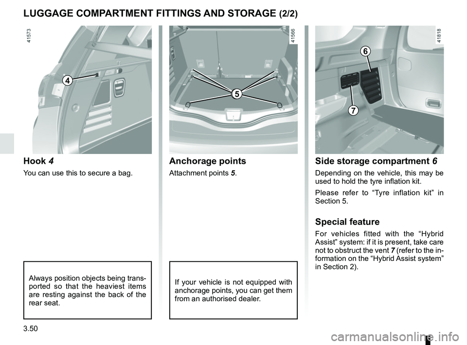 RENAULT SCENIC 2018  Owners Manual 3.50
LUGGAGE COMPARTMENT FITTINGS AND STORAGE (2/2)
Hook 4
You can use this to secure a bag.
Anchorage points
Attachment points 5.
If your vehicle is not equipped with 
anchorage points, you can get t