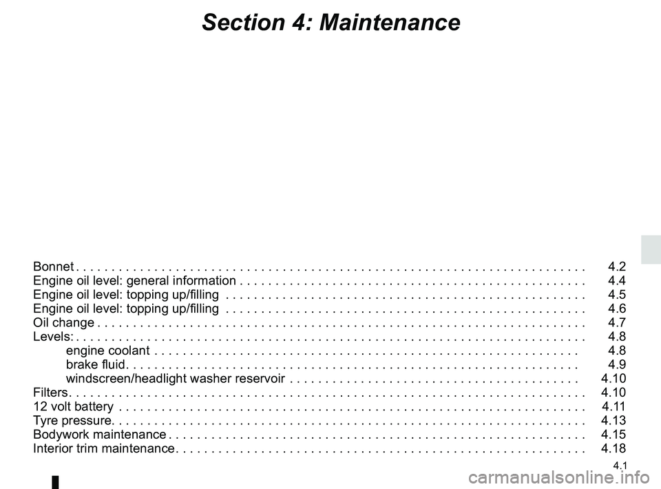 RENAULT SCENIC 2018  Owners Manual 4.1
Section 4: Maintenance
Bonnet . . . . . . . . . . . . . . . . . . . . . . . . . . . . . . . . . . . . \
. . . . . . . . . . . . . . . . . . . . . . . . . . . . . . . . . . . .   4.2
Engine oil lev