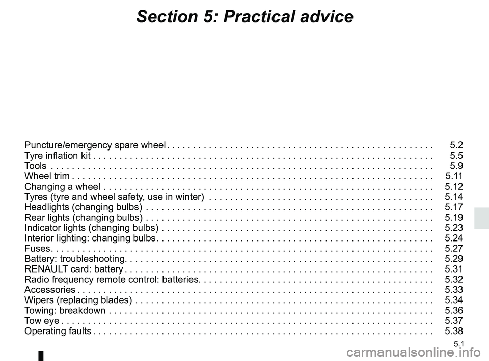 RENAULT SCENIC 2018  Owners Manual 5.1
Section 5: Practical advice
Puncture/emergency spare wheel . . . . . . . . . . . . . . . . . . . . . . . . . . . . . . . . . . . . \
. . . . . . . . . . . . . . .   5.2
Tyre inflation kit . . . . 