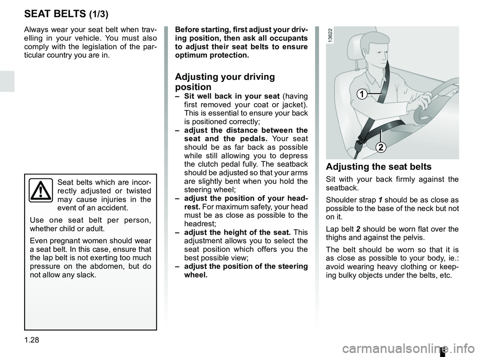 RENAULT SCENIC 2018 Owners Guide 1.28
Always wear your seat belt when trav-
elling in your vehicle. You must also
comply with the legislation of the par-
ticular country you are in.
SEAT BELTS (1/3)
Seat belts which are incor-
rectl RENAULT SCENIC 2018 Owners Guide 1.28
Always wear your seat belt when trav-
elling in your vehicle. You must also
comply with the legislation of the par-
ticular country you are in.
SEAT BELTS (1/3)
Seat belts which are incor-
rectl