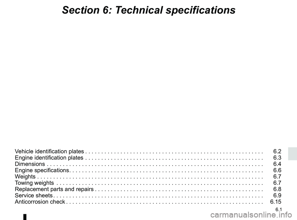 RENAULT SCENIC 2018  Owners Manual 6.1
Section 6: Technical specifications
Vehicle identification plates . . . . . . . . . . . . . . . . . . . . . . . . . . . . . . . . . . . . \
. . . . . . . . . . . . . . . . . . . .   6.2
Engine ide
