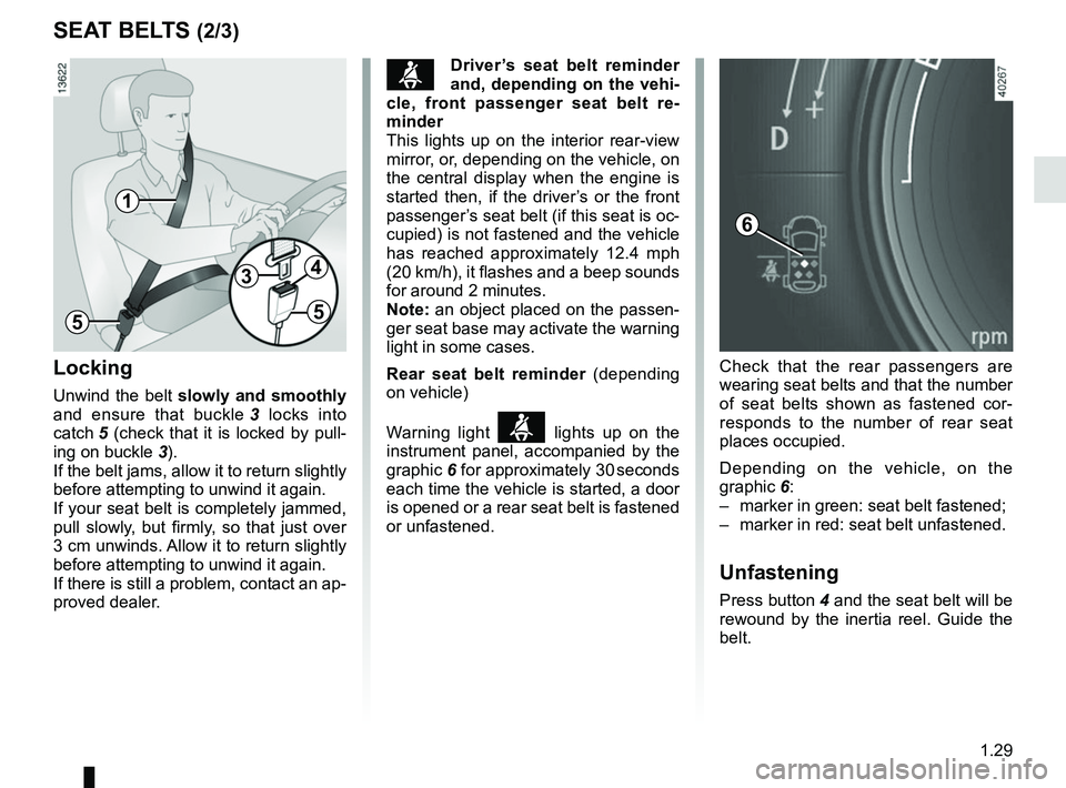 RENAULT SCENIC 2018 Owners Guide 1.29
SEAT BELTS (2/3)
Locking
Unwind the belt slowly and smoothly
and ensure that buckle 3 locks into
catch 5 (check that it is locked by pull- ing on buckle 3).
If the belt jams, allow it to re RENAULT SCENIC 2018 Owners Guide 1.29
SEAT BELTS (2/3)
Locking
Unwind the belt slowly and smoothly
and ensure that buckle 3 locks into
catch 5 (check that it is locked by pull- ing on buckle 3).
If the belt jams, allow it to re
