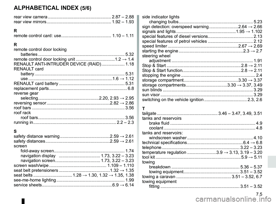 RENAULT SCENIC 2018  Owners Manual 7.5
ALPHABETICAL INDEX (5/6)
rear view camera .................................................... 2.87 – 2.88
rear view mirrors ..................................................... 1.92 – 1.93
R