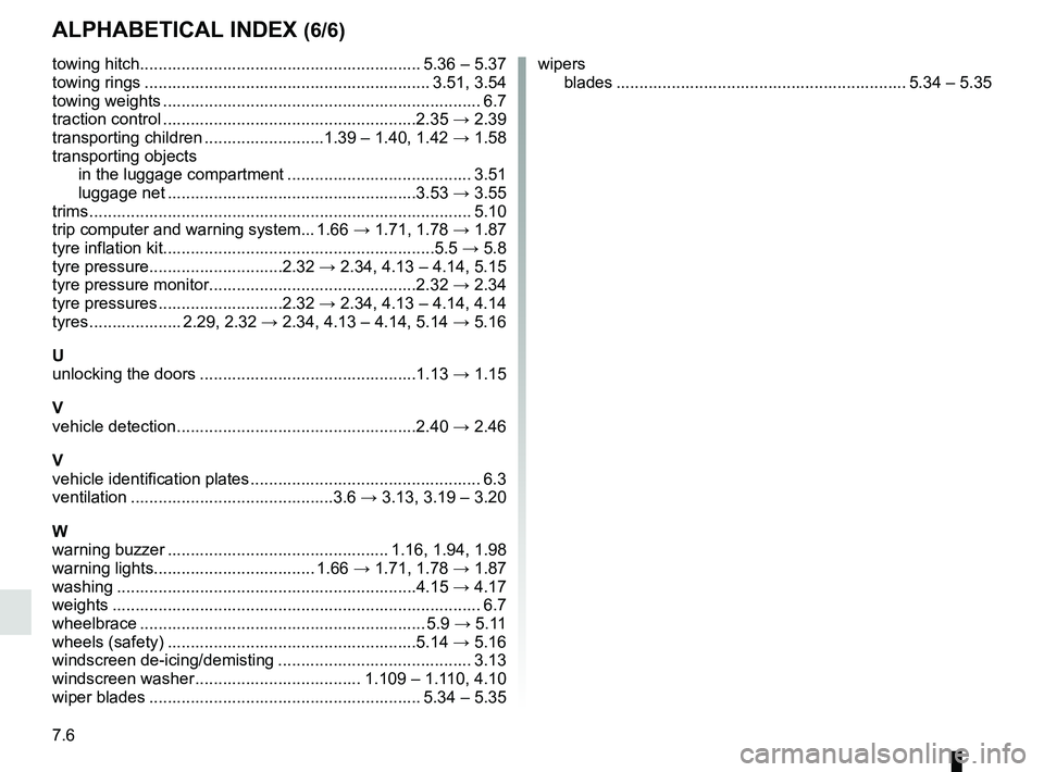 RENAULT SCENIC 2018  Owners Manual 7.6
ALPHABETICAL INDEX (6/6)
towing hitch............................................................. 5.36 – 5.37
towing rings .............................................................. 3.51, 3