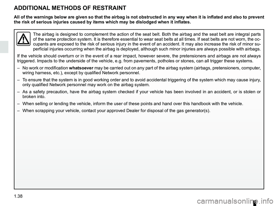 RENAULT SCENIC 2018 Service Manual 1.38
ADDITIONAL METHODS OF RESTRAINT
The airbag is designed to complement the action of the seat belt. Both t\
he airbag and the seat belt are integral parts
of the same protection system. It is ther RENAULT SCENIC 2018 Service Manual 1.38
ADDITIONAL METHODS OF RESTRAINT
The airbag is designed to complement the action of the seat belt. Both t\
he airbag and the seat belt are integral parts
of the same protection system. It is ther