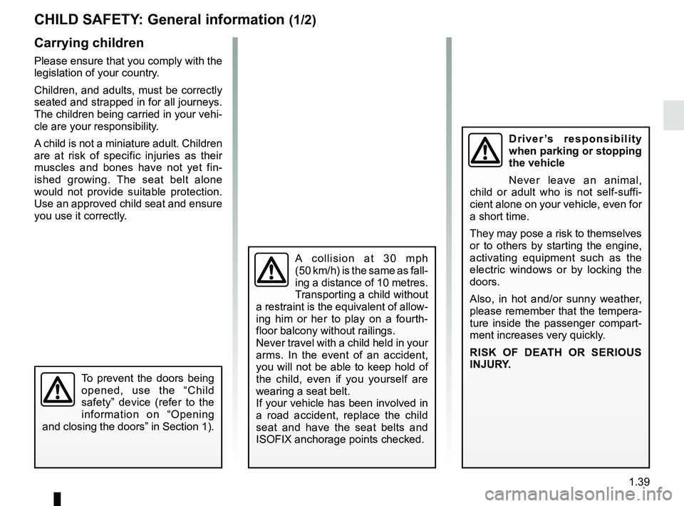 RENAULT SCENIC 2018 Service Manual 1.39
CHILD SAFETY: General information (1/2)
Carrying children
Please ensure that you comply with the
legislation of your country.
Children, and adults, must be correctly
seated and strapped in for RENAULT SCENIC 2018 Service Manual 1.39
CHILD SAFETY: General information (1/2)
Carrying children
Please ensure that you comply with the
legislation of your country.
Children, and adults, must be correctly
seated and strapped in for