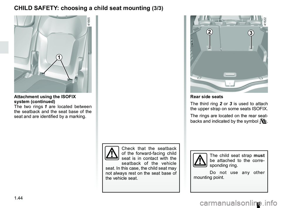 RENAULT SCENIC 2018 Service Manual 1.44
CHILD SAFETY: choosing a child seat mounting (3/3)
2
Rear side seats
The third ring 2 or 3 is used to attach
the upper strap on some seats ISOFIX.
The rings are located on the rear seat-
backs a RENAULT SCENIC 2018 Service Manual 1.44
CHILD SAFETY: choosing a child seat mounting (3/3)
2
Rear side seats
The third ring 2 or 3 is used to attach
the upper strap on some seats ISOFIX.
The rings are located on the rear seat-
backs a