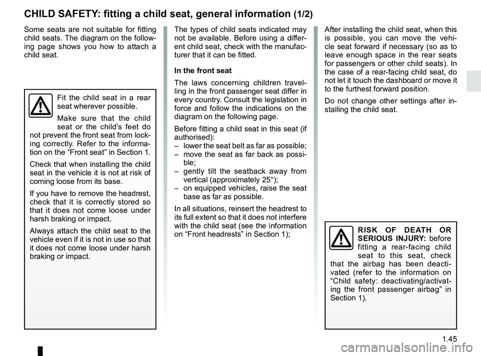 RENAULT SCENIC 2018 Workshop Manual 1.45
CHILD SAFETY: fitting a child seat, general information (1/2)
The types of child seats indicated may 
not be available. Before using a differ-
ent child seat, check with the manufac-
turer that i