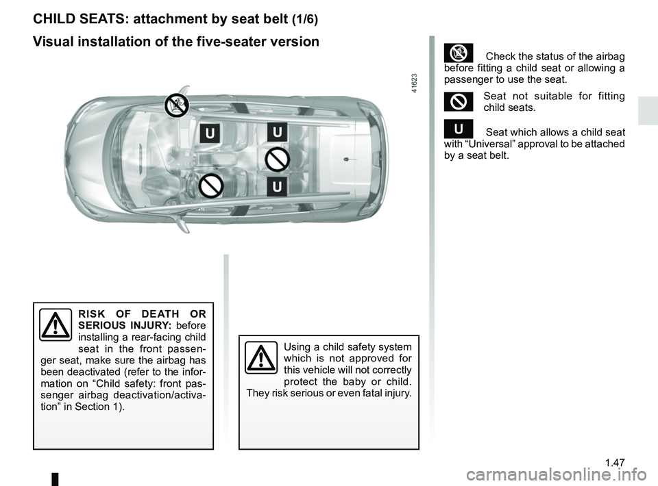 RENAULT SCENIC 2018 Workshop Manual 1.47
CHILD SEATS: attachment by seat belt (1/6)
Visual installation of the five-seater version
RISK OF DEATH OR 
SERIOUS INJURY: before 
installing a rear-facing child 
seat in the front passen-
ger s