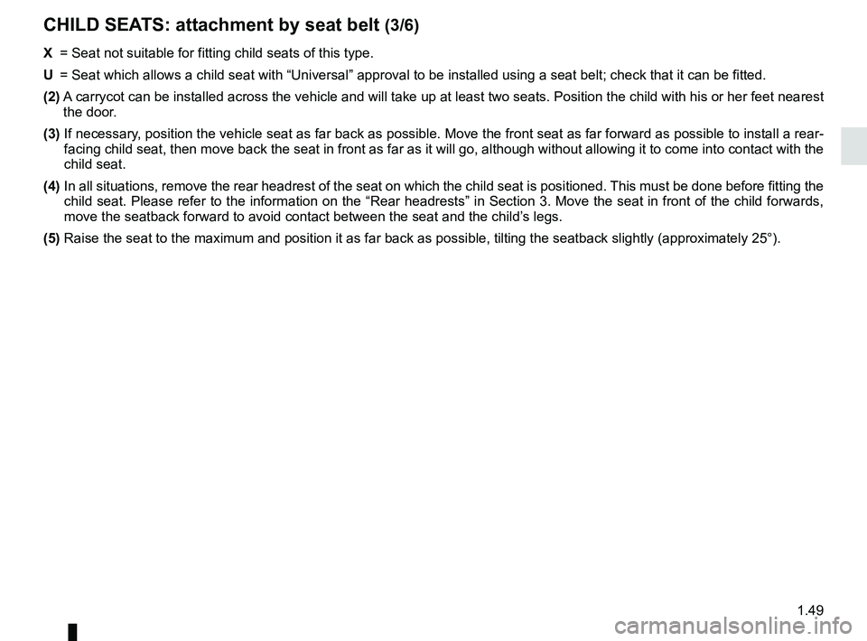 RENAULT SCENIC 2018 Workshop Manual 1.49
X =  Seat not suitable for fitting child seats of this type.
U  =  Seat which allows a child seat with “Universal” approval to be ins\
talled using a seat belt; check that it can be fitted.
(